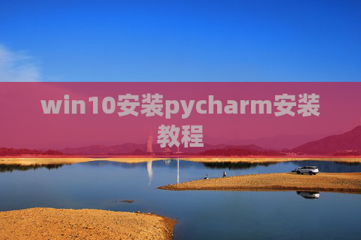 win10安装pycharm安装教程